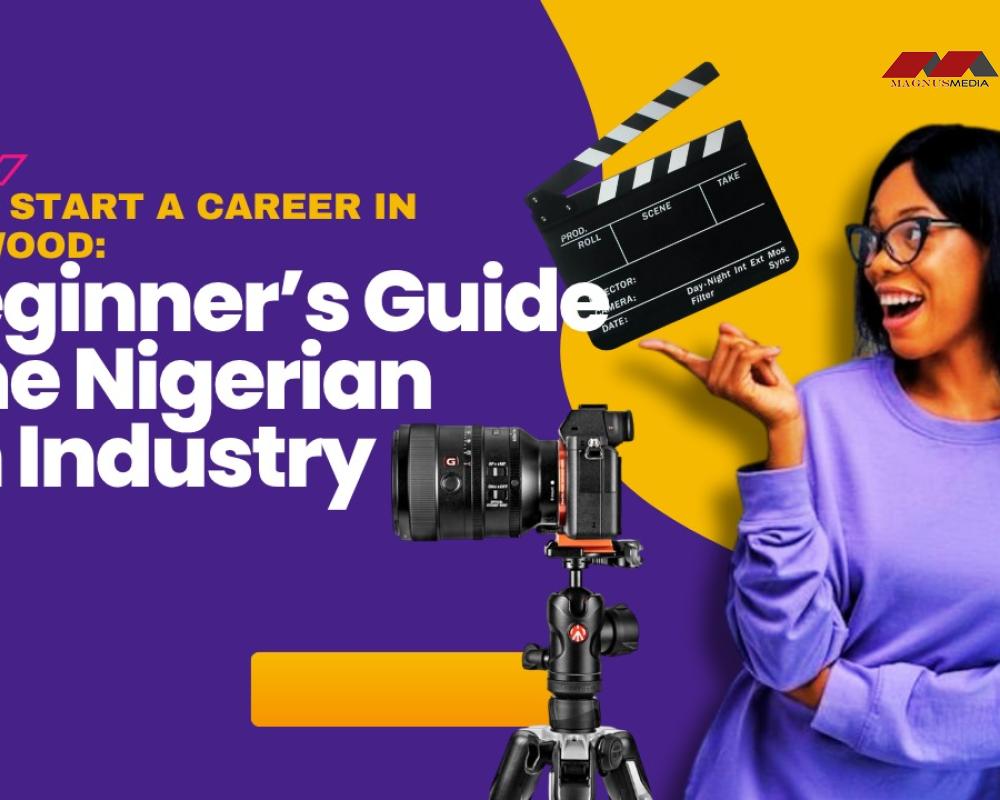 How to Start a Career in Nollywood: A Beginner’s Guide to the Nigerian Film Industry How to start a career in Nollywood