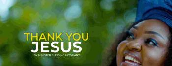 Introducing Thank You Jesus A Soul-Stirring Gospel Music Video by Minister Blessing Ugwuanyi